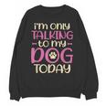 I'm Only Talking To My Dog Today Dog Owner Introvert Unisex Sweatshirt I'm Only Talking To My Dog Today Dog Owner Introvert Unisex Sweatshirt