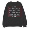 Introverted But Willing To Discuss Elections Funny Men Women Unisex Sweatshirt Introverted But Willing To Discuss Elections Funny Men Women Unisex Sweatshirt