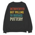 Introverted But Willing To Discuss Pottery Hobby Unisex Sweatshirt