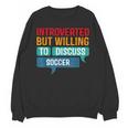Introverted But Willing To Discuss Soccer Unisex Sweatshirt Introverted But Willing To Discuss Soccer Unisex Sweatshirt
