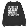 Introverted But Willing To Discuss Thomistic Metaphysics Unisex Sweatshirt Introverted But Willing To Discuss Thomistic Metaphysics Unisex Sweatshirt