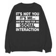 Its Not You Its Me And My Need For No Social Introvert Unisex Sweatshirt