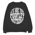 Its Way Too Peopley Outside Sarcastic Introvert Humor Unisex Sweatshirt Its Way Too Peopley Outside Sarcastic Introvert Humor Unisex Sweatshirt