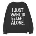 I Just Want To Be Left Alone Antisocial Introvert Peace Unisex Sweatshirt I Just Want To Be Left Alone Antisocial Introvert Peace Unisex Sweatshirt