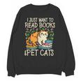 I Just Want To Read Books And Pet Cats Introvert Unisex Sweatshirt I Just Want To Read Books And Pet Cats Introvert Unisex Sweatshirt