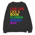 Live Life Like A Book Florida Would Ban LGBTQ Pride Equality Unisex Sweatshirt
