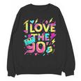 I Love The 90'S 90s Retro Nostalgia Unisex Sweatshirt I Love The 90'S 90s Retro Nostalgia Unisex Sweatshirt