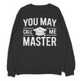 You May Call Me Master For Masters Degree Graduation Unisex Sweatshirt