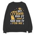 My Mom Did It And She Did It For Me Graduation Graduate Unisex Sweatshirt