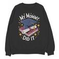 My Mommy Did It Mom Graduation Unisex Sweatshirt My Mommy Did It Mom Graduation Unisex Sweatshirt