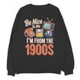 Be Nice To Me I'm From The 1900s Unisex Sweatshirt