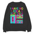 I Have No Idea What This Is Retro 70's 80's 90's Nostalgia Unisex Sweatshirt