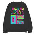 I Have No Idea What This Is Retro 70's 80's 90's Nostalgia Unisex Sweatshirt