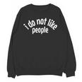 I Do Not Like People Antisocial Introvert Unisex Sweatshirt I Do Not Like People Antisocial Introvert Unisex Sweatshirt