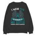 Ovarian Cancer Shirt I Wear Teal In Memory Of My Sister Unisex Sweatshirt Ovarian Cancer Shirt I Wear Teal In Memory Of My Sister Unisex Sweatshirt