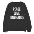 Peace Love And Ignorance Sarcastic Humor Introvert Unisex Sweatshirt Peace Love And Ignorance Sarcastic Humor Introvert Unisex Sweatshirt