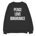 Peace Love And Ignorance Sarcastic Humor Introvert Unisex Sweatshirt Peace Love And Ignorance Sarcastic Humor Introvert Unisex Sweatshirt