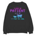 Please Be Patient With Me I'm From The 1900s Father Day Unisex Sweatshirt