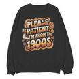 Please Be Patient I'm From The 1900s Groovy Women Unisex Sweatshirt Please Be Patient I'm From The 1900s Groovy Women Unisex Sweatshirt