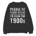 Please Be Patient With Me I'm From The 1900s Old People Unisex Sweatshirt Please Be Patient With Me I'm From The 1900s Old People Unisex Sweatshirt