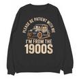 Please Be Patient With Me I'm From The 1900s Oldtimer B-Day Unisex Sweatshirt Please Be Patient With Me I'm From The 1900s Oldtimer B-Day Unisex Sweatshirt