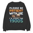 Please Be Patient With Me I'm From The 1900s Retro Grandpa Unisex Sweatshirt Please Be Patient With Me I'm From The 1900s Retro Grandpa Unisex Sweatshirt