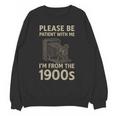 Please Be Patient With Me I'm From The 1900s Retro Vintage Unisex Sweatshirt Please Be Patient With Me I'm From The 1900s Retro Vintage Unisex Sweatshirt