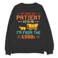 Please Be Patient I'm From The 1900s Please Be Patient Unisex Sweatshirt Please Be Patient I'm From The 1900s Please Be Patient Unisex Sweatshirt