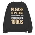 Please Be Be Patient With Me I'm From The 1900s Unisex Sweatshirt Please Be Be Patient With Me I'm From The 1900s Unisex Sweatshirt