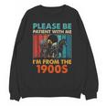 Please Be Patient With Me I'm From The 1900s Vintage Dad Unisex Sweatshirt Please Be Patient With Me I'm From The 1900s Vintage Dad Unisex Sweatshirt