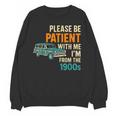 Please Be Patient With Me I'm From The 1900s Vintage For Man Unisex Sweatshirt Please Be Patient With Me I'm From The 1900s Vintage For Man Unisex Sweatshirt