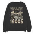 Please Be Patient To Me I'm From The 1900s Vintage Unisex Sweatshirt Please Be Patient To Me I'm From The 1900s Vintage Unisex Sweatshirt