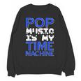 Pop Music Becomes a Time Machine Nostalgia Sound Quote Unisex Sweatshirt