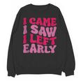 I Came I Saw I Left Early Sarcastic Introvert Saying Unisex Sweatshirt I Came I Saw I Left Early Sarcastic Introvert Saying Unisex Sweatshirt