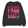 I Came I Saw I Left Early Sarcastic Introvert Saying Unisex Sweatshirt I Came I Saw I Left Early Sarcastic Introvert Saying Unisex Sweatshirt