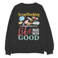 Scrapbooking Life Has Been Good Sisters Memory Keepers Unisex Sweatshirt