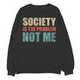 Society Is The Problem Not Me Sarcastic Introvert Unisex Sweatshirt Society Is The Problem Not Me Sarcastic Introvert Unisex Sweatshirt