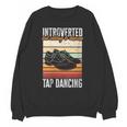 Tap Dancing Introvert Teacher Tap Dancer Tap Dance Unisex Sweatshirt Tap Dancing Introvert Teacher Tap Dancer Tap Dance Unisex Sweatshirt
