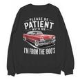 Vintage Car Please Be Patient With Me I'm From The 1900s Unisex Sweatshirt Vintage Car Please Be Patient With Me I'm From The 1900s Unisex Sweatshirt