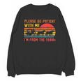 Vintage Retro Please Be Patient With Me I'm From The 1900s Unisex Sweatshirt Vintage Retro Please Be Patient With Me I'm From The 1900s Unisex Sweatshirt