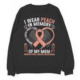 I Wear Peach In Memory Of My Mom Endometrial Cancer Awarene Unisex Sweatshirt I Wear Peach In Memory Of My Mom Endometrial Cancer Awarene Unisex Sweatshirt