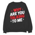 Why Are You Talking To Me Introvert Socializing Unisex Sweatshirt Why Are You Talking To Me Introvert Socializing Unisex Sweatshirt