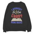 I Workout So I Can Carry More Books Exercise Books Lover Unisex Sweatshirt