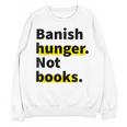 Banish Hunger Not Books Anti Fascism Pro Reading Quote Unisex Sweatshirt