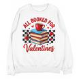 All Booked For Valentines Book Lovers Teacher Student Unisex Sweatshirt