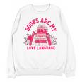 Books Are My Love Language Valentine Book Lover Unisex Sweatshirt