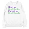 Born To Read Books Forced To Read Emails Apparel Unisex Sweatshirt