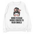 Born To Read Books Forced To Read Emails Messy Bun Reading Unisex Sweatshirt