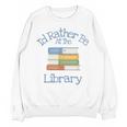 I'd Rather Be At The Library Book Lover Loves Books Unisex Sweatshirt