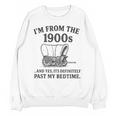 I'm From The 1900s And Yes It's Definitely Past By Bedtime Unisex Sweatshirt